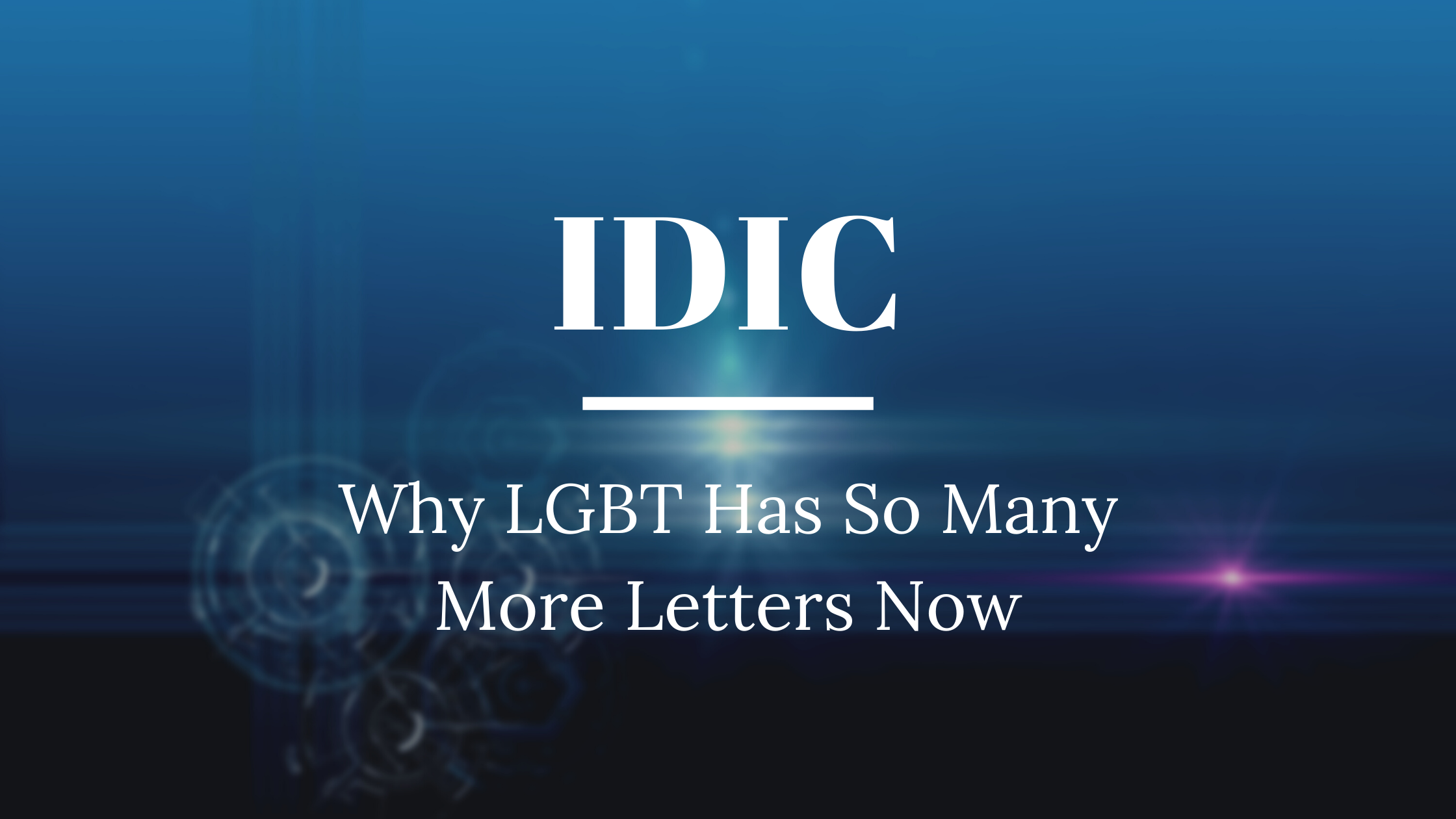 Light blue background with text reading IDIC Why LGBT Has So Many More Letters Now