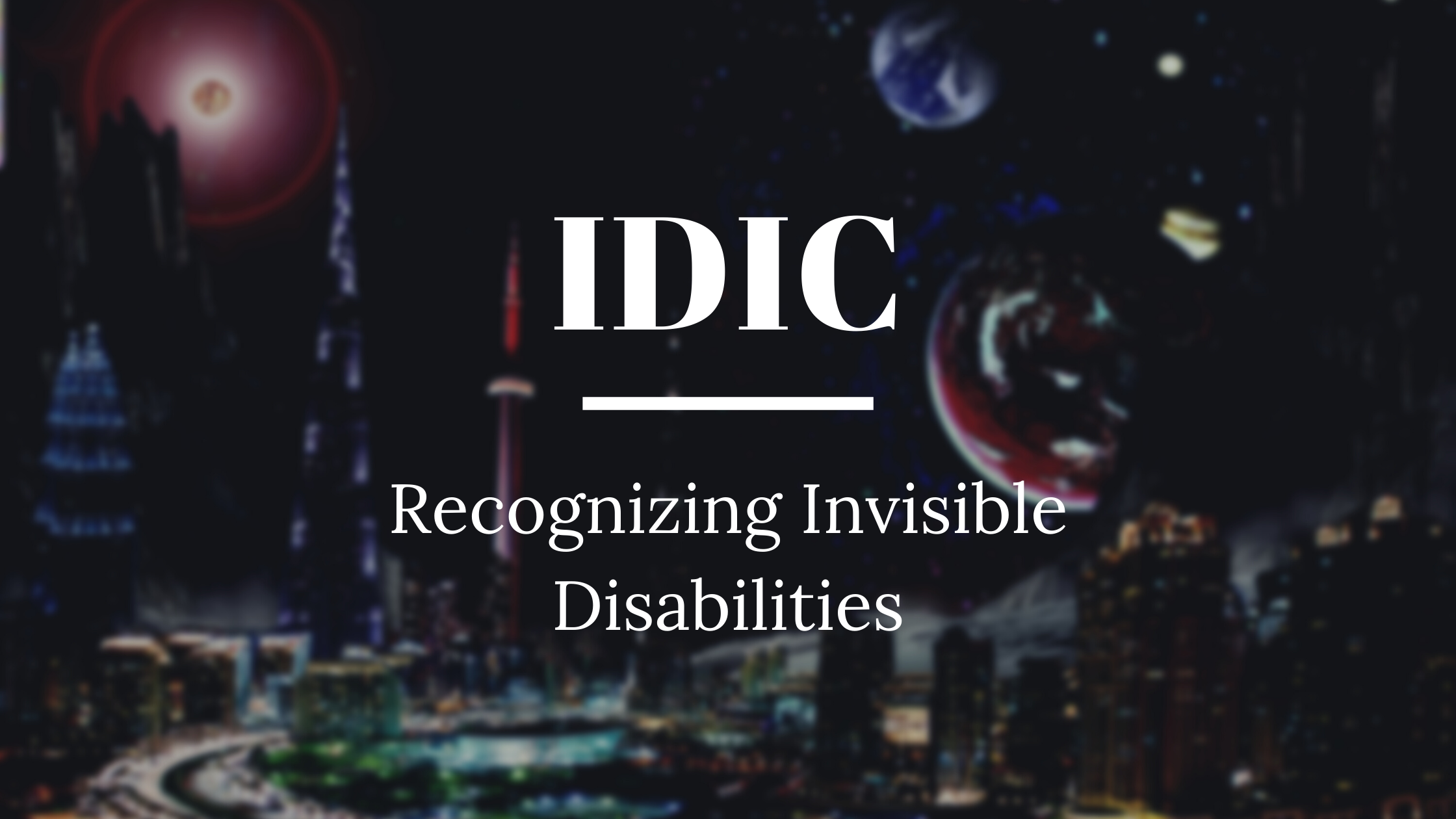 Sci-fi city background with text reading IDIC Recognizing Invisible Disabilities