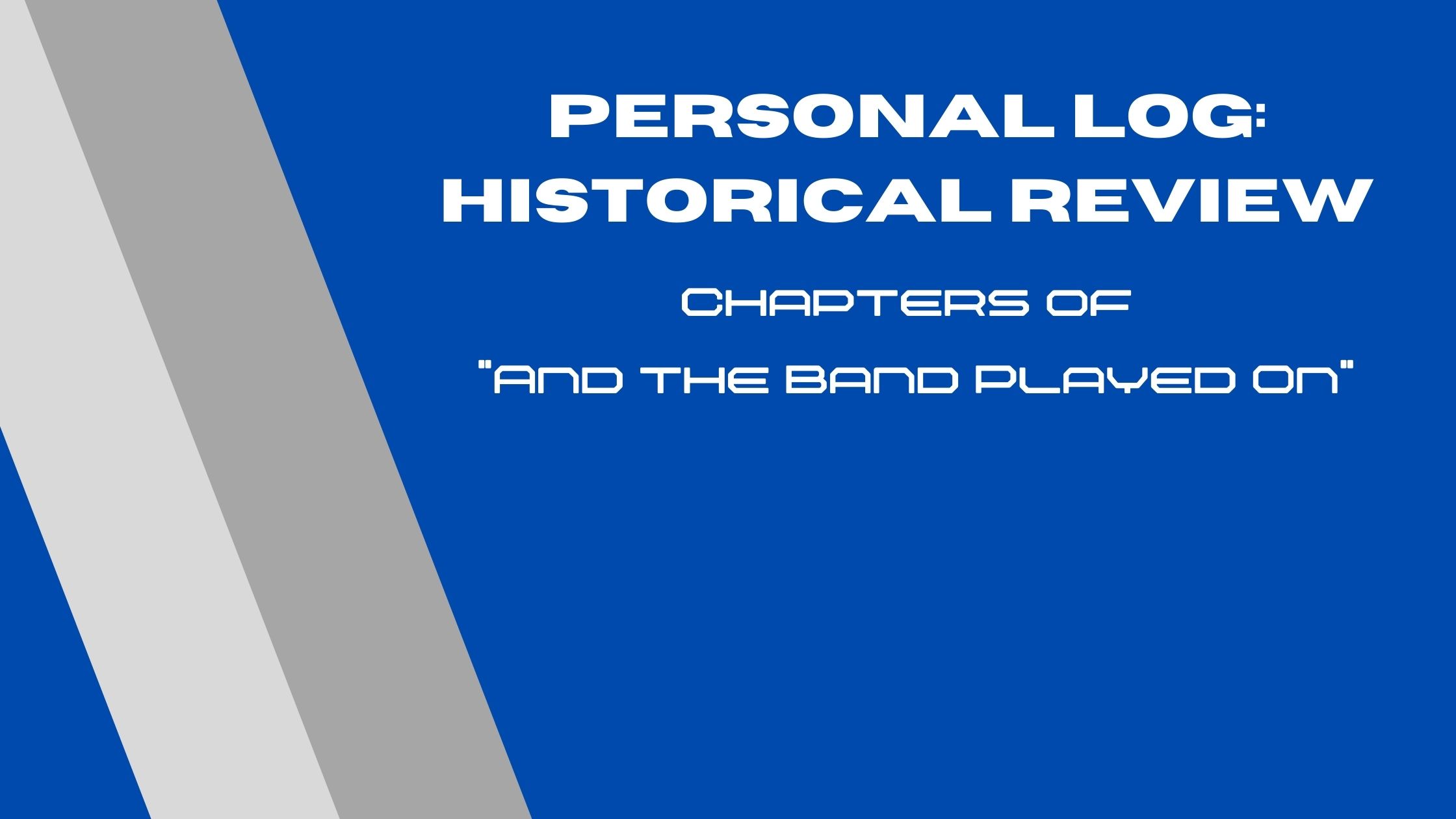 Blue background with two different colored grey stripes and text reading "Personal Log: Historical Review 'And the Band Played On'"