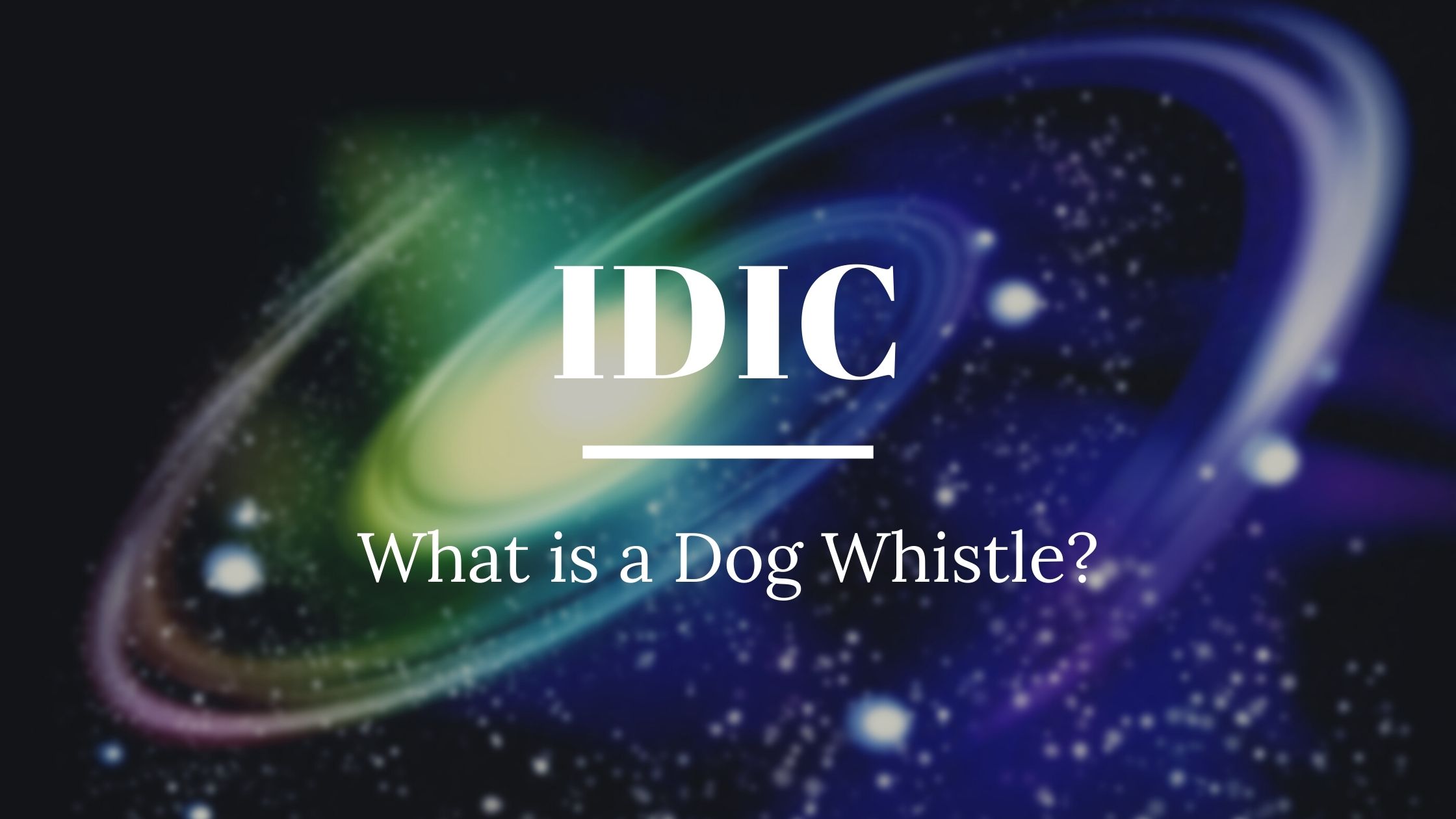 Glactic background with text reading "IDIC: What is a Dog Whistle?"